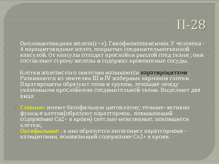 П-28 Околощитовидная железа(г+э). Гипофизнезависимая. У человека - 4 паращитовидные желез, покрытых соединительнотканной капсулой. От