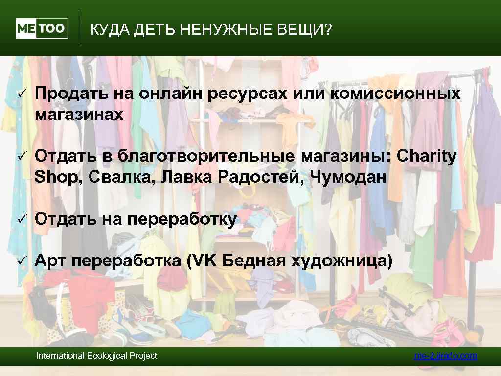 КУДА ДЕТЬ НЕНУЖНЫЕ ВЕЩИ? ü Продать на онлайн ресурсах или комиссионных магазинах ü Отдать