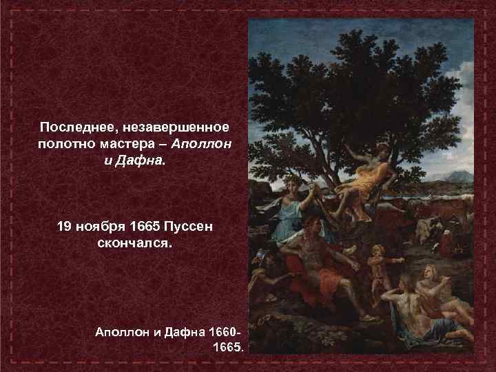 Последнее, незавершенное полотно мастера – Аполлон и Дафна. 19 ноября 1665 Пуссен скончался. Аполлон