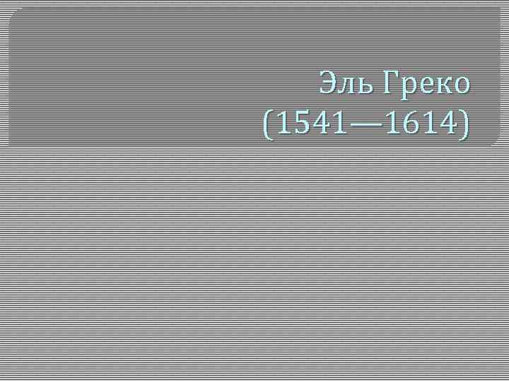 Эль Греко (1541— 1614) 