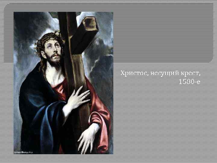 Христос, несущий крест, 1580 -е 