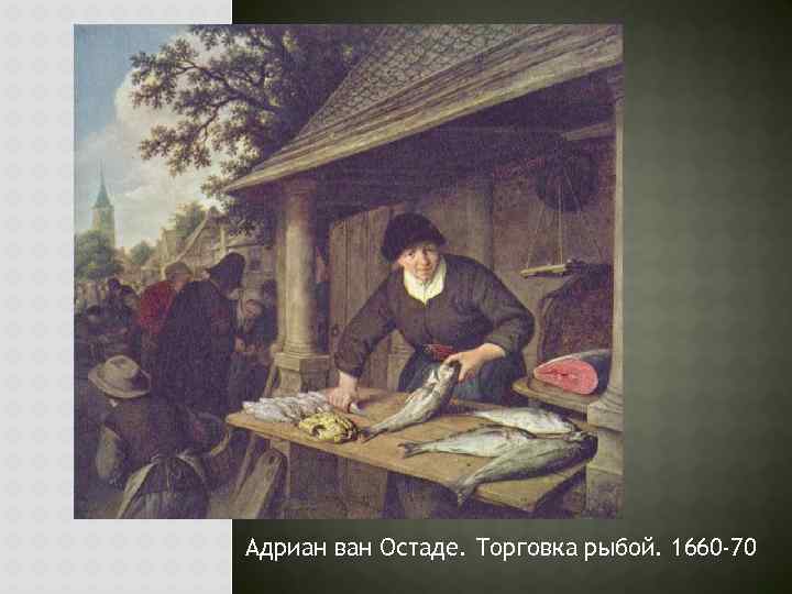 Адриан ван Остаде. Торговка рыбой. 1660 -70 