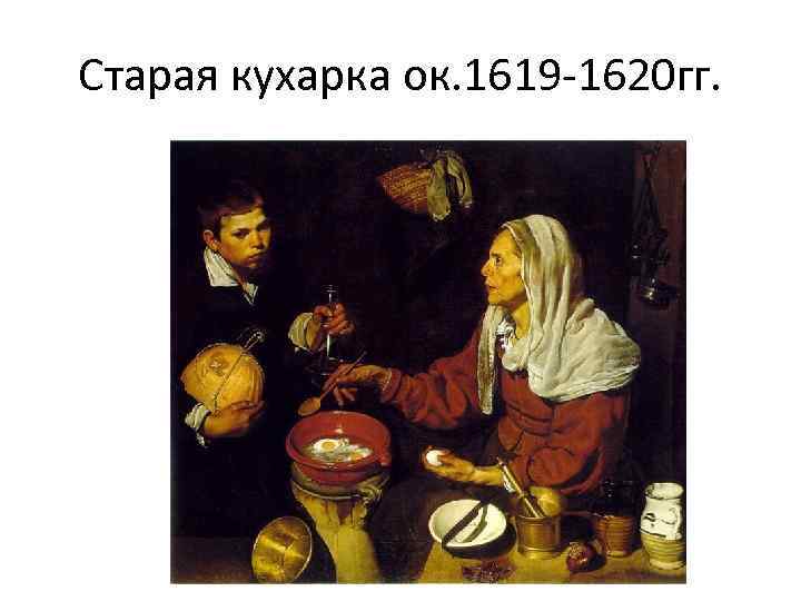 Старая кухарка ок. 1619 -1620 гг. 