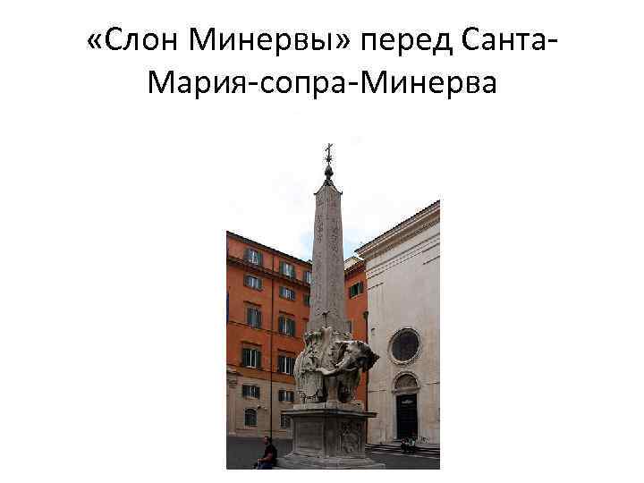  «Слон Минервы» перед Санта. Мария-сопра-Минерва 