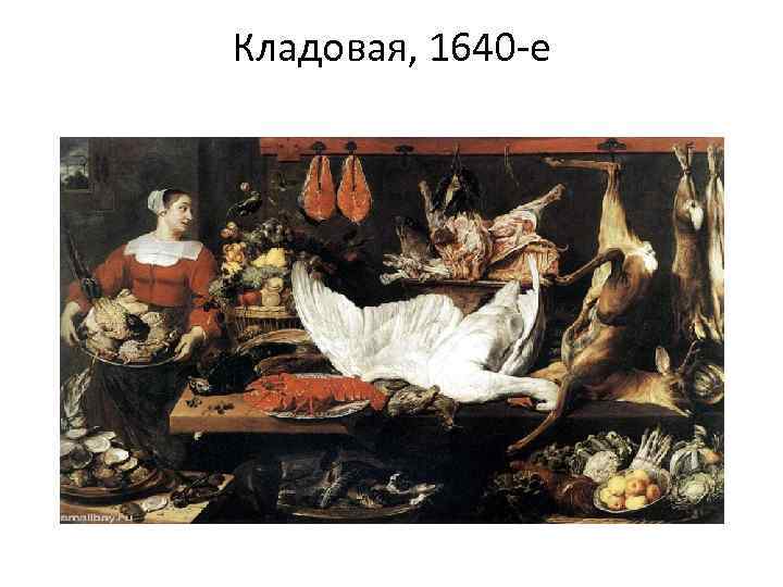 Кладовая, 1640 -е 