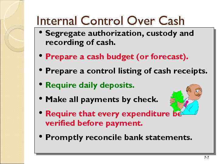 Internal Control Over Cash • Segregate authorization, custody and recording of cash. • Prepare