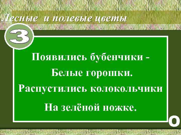 Лесные и полевые цветы Появились бубенчики Белые горошки. Распустились колокольчики На зелёной ножке. О