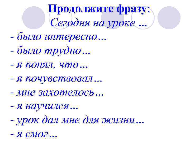 Продолжите фразу: Сегодня на уроке … - было интересно… - было трудно… - я