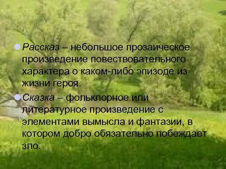 l Рассказ – небольшое прозаическое произведение повествовательного характера о каком-либо эпизоде из жизни героя.