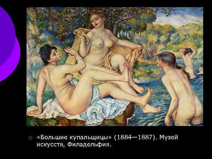 ¡ «Большие купальщицы» (1884— 1887). Музей искусств, Филадельфия. 