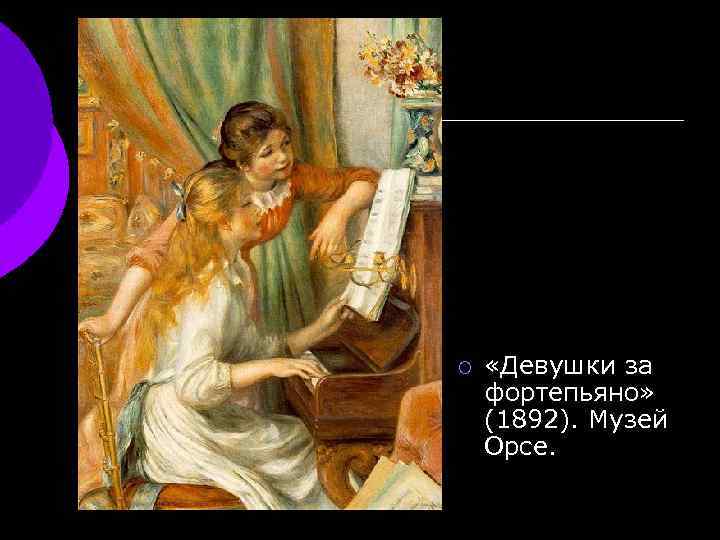 ¡ «Девушки за фортепьяно» (1892). Музей Орсе. 