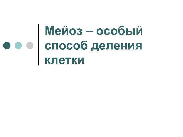 Мейоз – особый способ деления клетки 