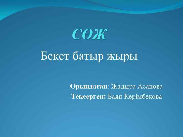 СӨЖ Бекет батыр жыры Орындаған: Жадыра Асанова Тексерген: Баян Керімбекова 