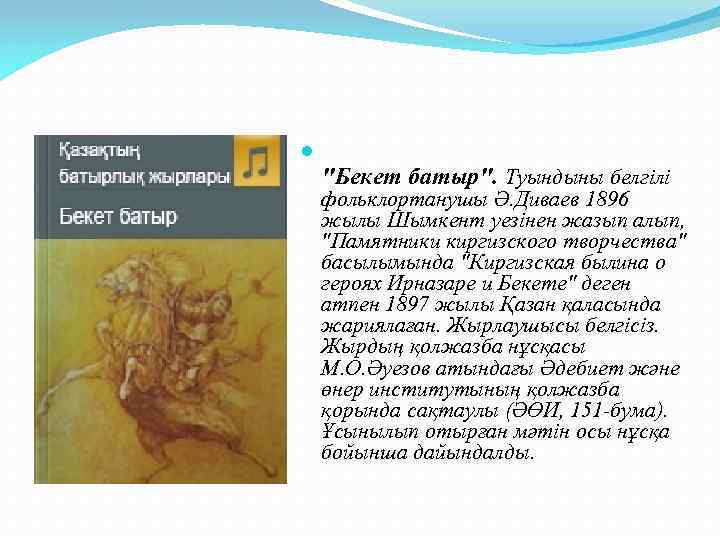  "Бекет батыр". Туындыны белгілі фольклортанушы Ә. Диваев 1896 жылы Шымкент уезінен жазып алып,