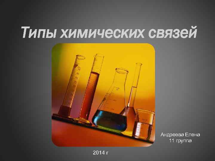 Типы химических связей Андреева Елена 11 группа 2014 г 