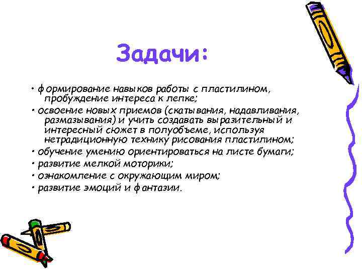 Задачи: • формирование навыков работы с пластилином, пробуждение интереса к лепке; • освоение новых