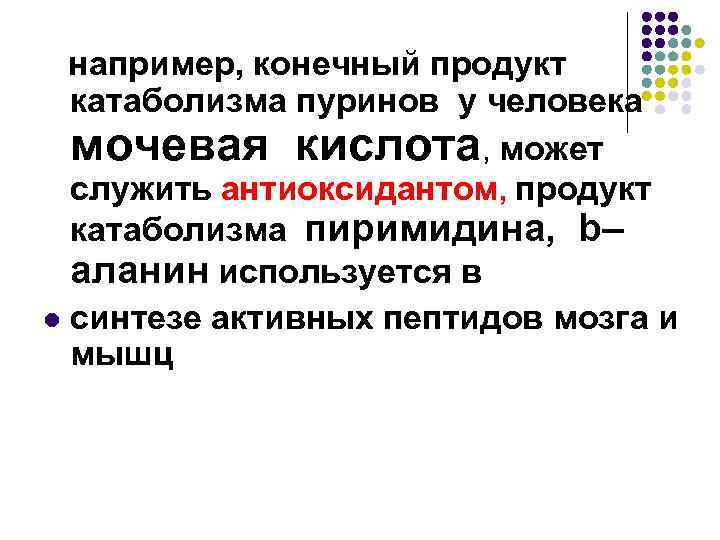 например, конечный продукт катаболизма пуринов у человека мочевая кислота, может служить антиоксидантом, продукт катаболизма