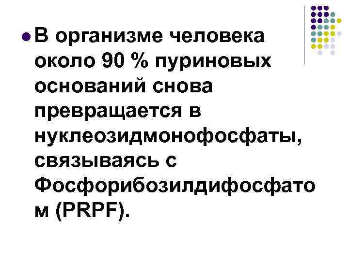 l. В организме человека около 90 % пуриновых оснований снова превращается в нуклеозидмонофосфаты, связываясь