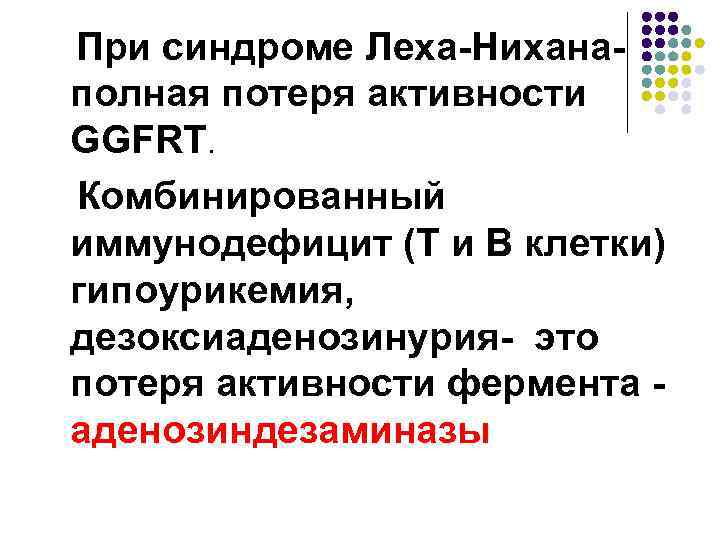 При синдроме Леха-Ниханаполная потеря активности GGFRT. Комбинированный иммунодефицит (Т и В клетки) гипоурикемия, дезоксиаденозинурия-