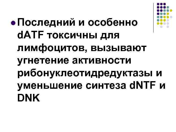 l Последний и особенно d. ATF токсичны для лимфоцитов, вызывают угнетение активности рибонуклеотидредуктазы и