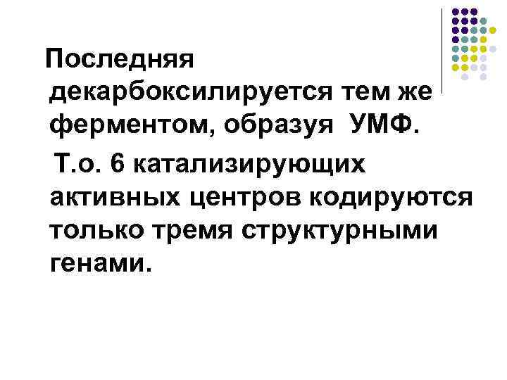 Последняя декарбоксилируется тем же ферментом, образуя УМФ. Т. о. 6 катализирующих активных центров кодируются