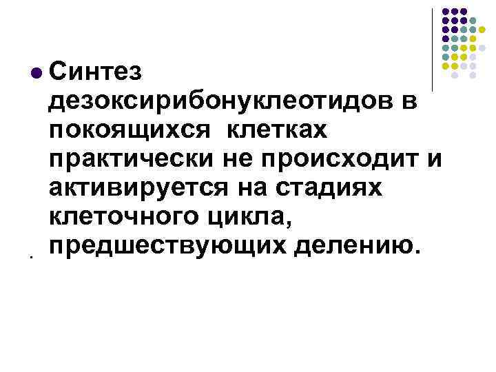 l Синтез • дезоксирибонуклеотидов в покоящихся клетках практически не происходит и активируется на стадиях
