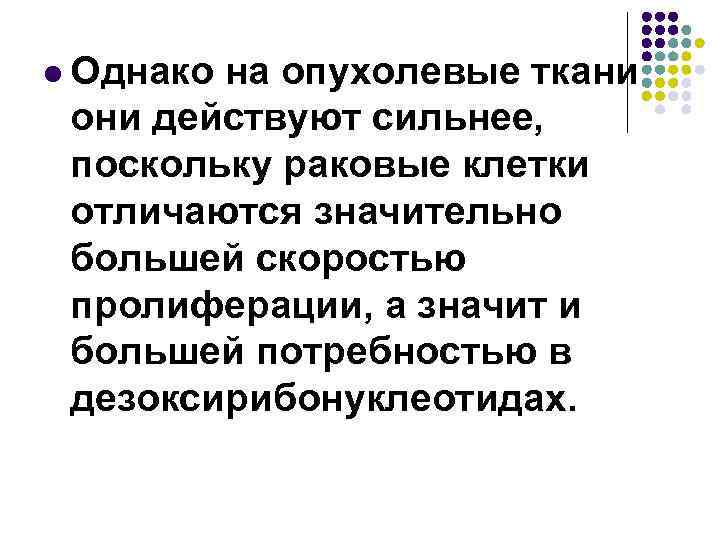 l Однако на опухолевые ткани они действуют сильнее, поскольку раковые клетки отличаются значительно большей
