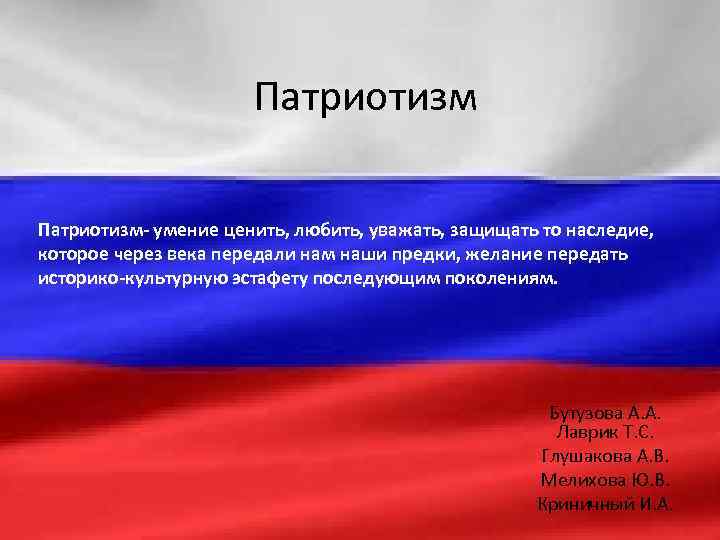 Патриотизм- умение ценить, любить, уважать, защищать то наследие, которое через века передали нам наши