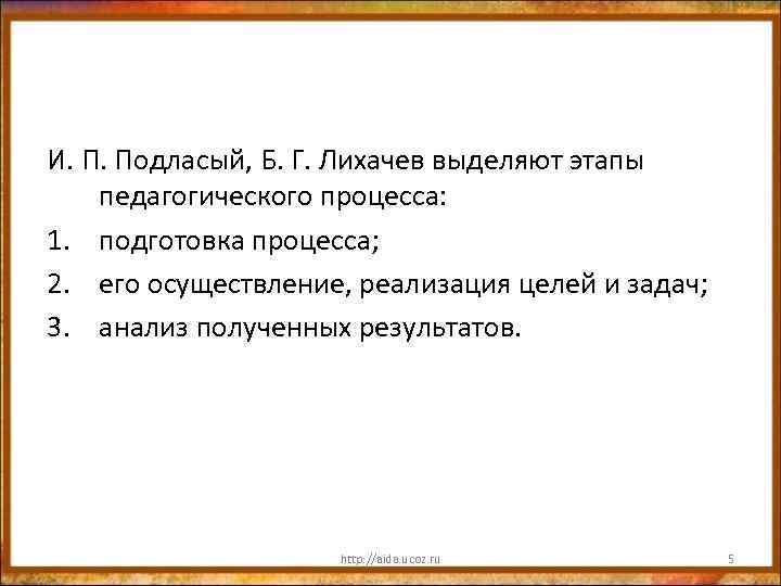 И. П. Подласый, Б. Г. Лихачев выделяют этапы педагогического процесса: 1. подготовка процесса; 2.
