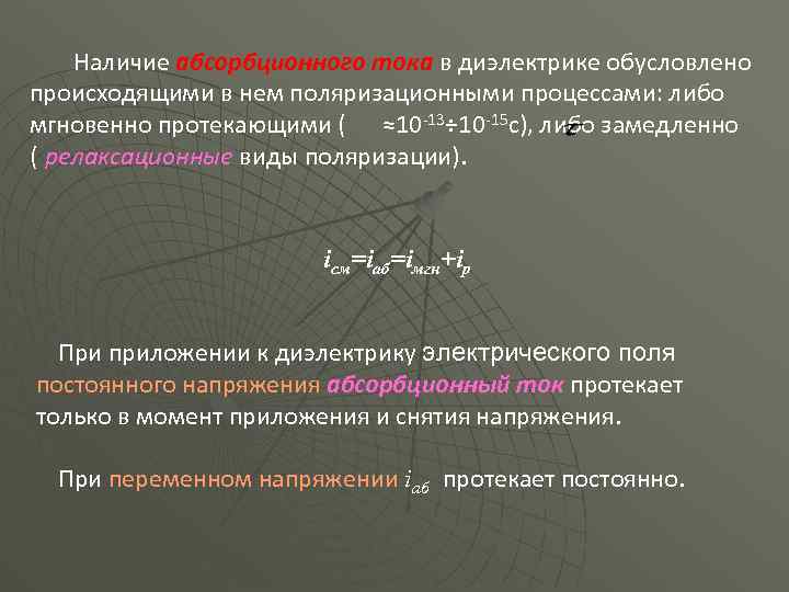 Наличие абсорбционного тока в диэлектрике обусловлено происходящими в нем поляризационными процессами: либо мгновенно протекающими