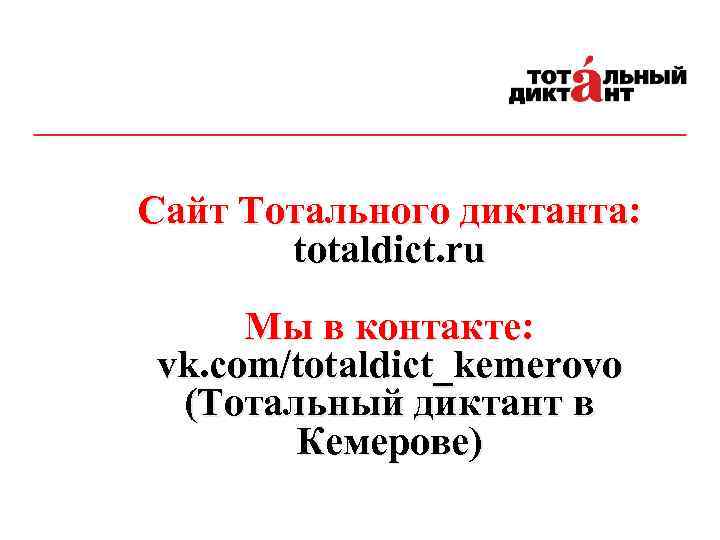 Сайт Тотального диктанта: totaldict. ru Мы в контакте: vk. com/totaldict_kemerovo (Тотальный диктант в Кемерове)