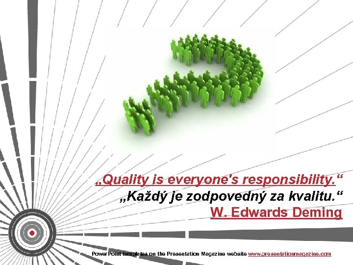 „Quality is everyone's responsibility. “ „Každý je zodpovedný za kvalitu. “ W. Edwards Deming