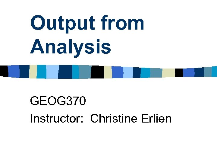 Output from Analysis GEOG 370 Instructor: Christine Erlien 