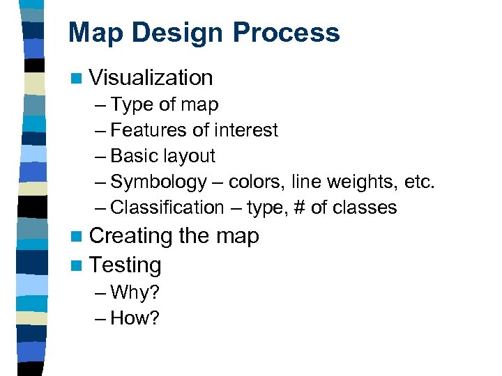 Map Design Process n Visualization – Type of map – Features of interest –