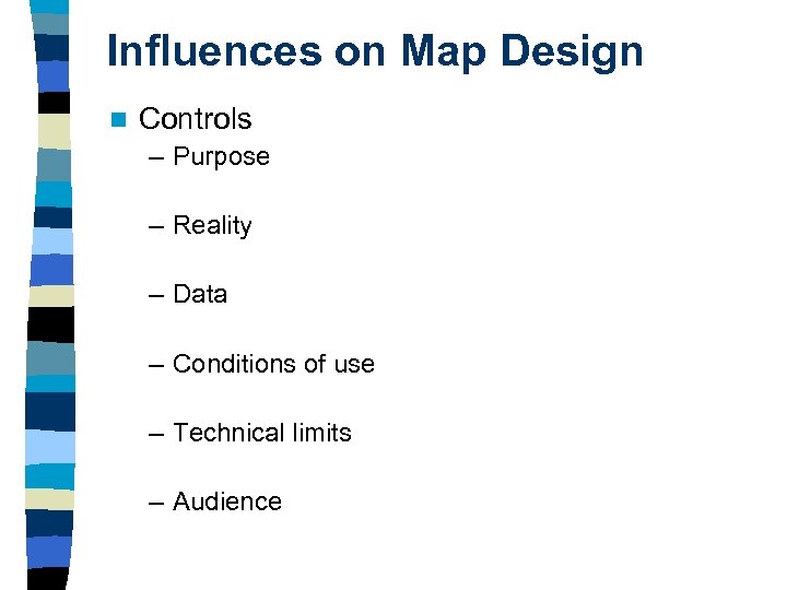 Influences on Map Design n Controls – Purpose – Reality – Data – Conditions