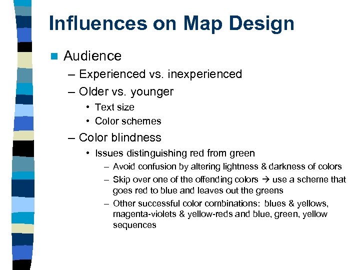 Influences on Map Design n Audience – Experienced vs. inexperienced – Older vs. younger