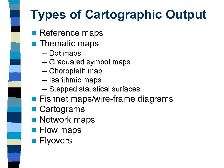 Types of Cartographic Output n n Reference maps Thematic maps – – – n