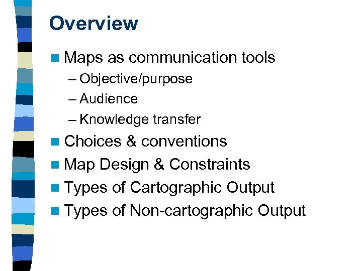 Overview n Maps as communication tools – Objective/purpose – Audience – Knowledge transfer n