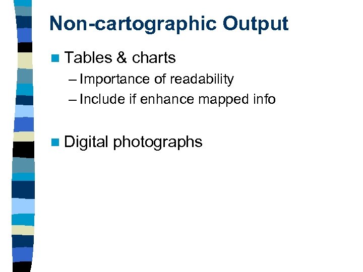 Non-cartographic Output n Tables & charts – Importance of readability – Include if enhance