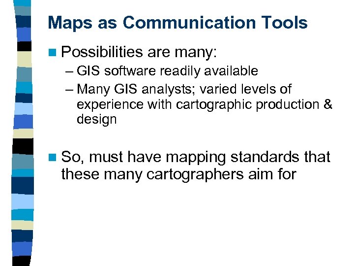 Maps as Communication Tools n Possibilities are many: – GIS software readily available –