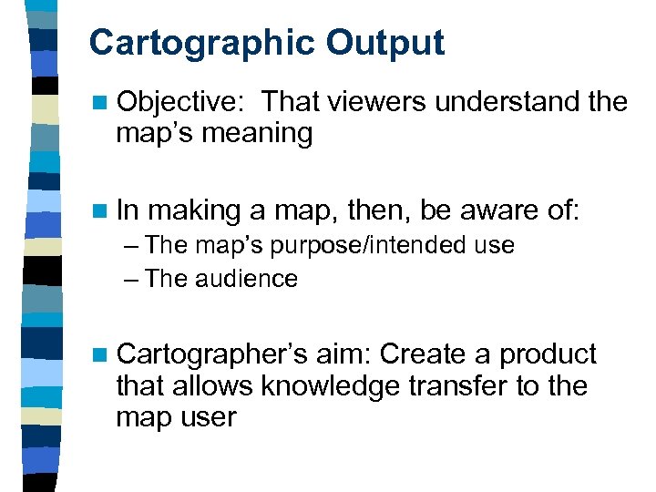 Cartographic Output n Objective: That viewers understand the map’s meaning n In making a