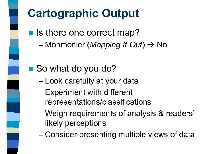 Cartographic Output n Is there one correct map? – Monmonier (Mapping It Out) No