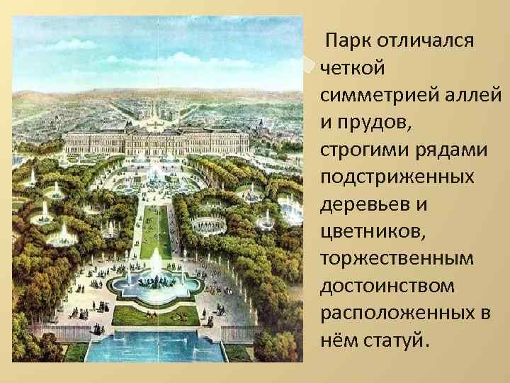 Парк отличался четкой симметрией аллей и прудов, строгими рядами подстриженных деревьев и цветников, торжественным