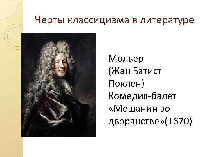 Черты классицизма в литературе Мольер (Жан Батист Поклен) Комедия-балет «Мещанин во дворянстве» (1670) 