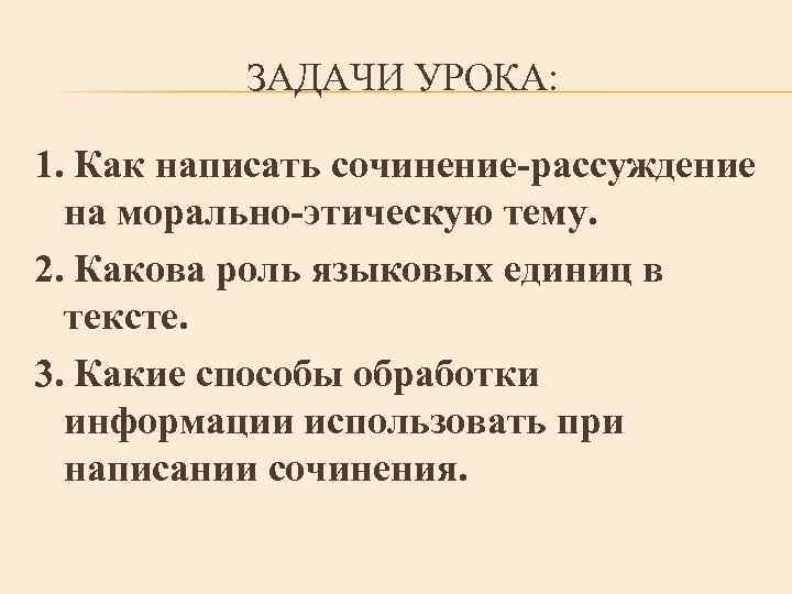 ЗАДАЧИ УРОКА: 1. Как написать сочинение-рассуждение на морально-этическую тему. 2. Какова роль языковых единиц