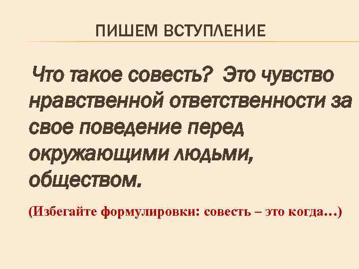 ПИШЕМ ВСТУПЛЕНИЕ Что такое совесть? Это чувство нравственной ответственности за свое поведение перед окружающими