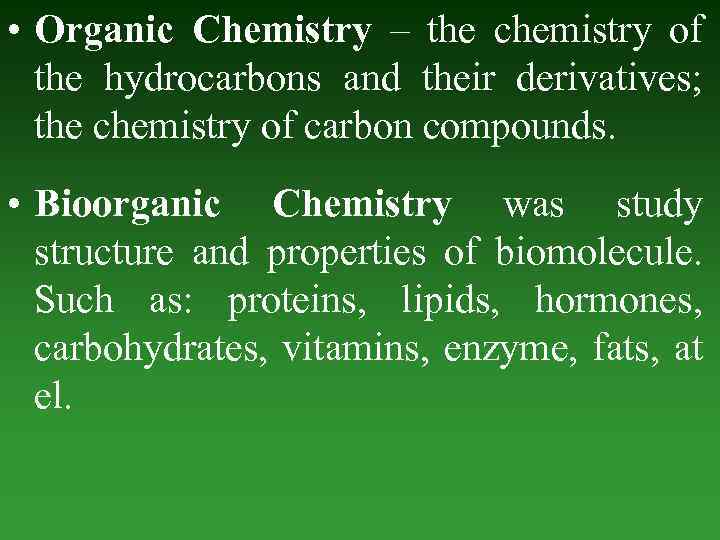  • Organic Chemistry – the chemistry of the hydrocarbons and their derivatives; the