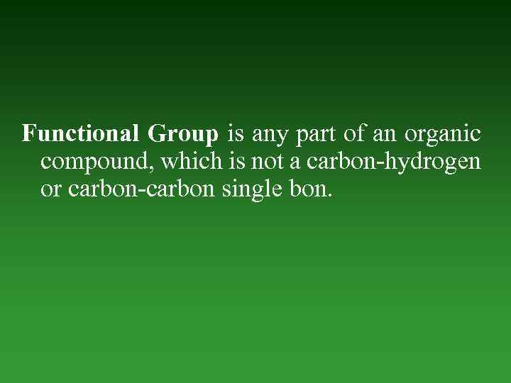 Functional Group is any part of an organic compound, which is not а carbon-hydrogen