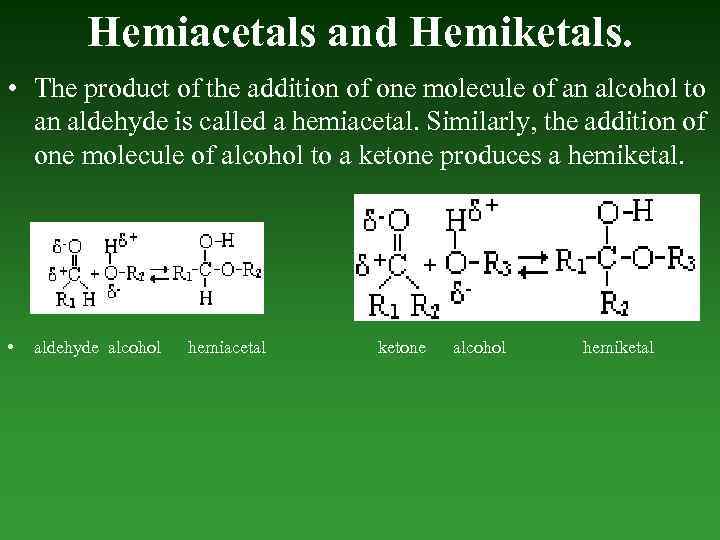 Hemiacetals and Hemiketals. • The product of the addition of one molecule of an