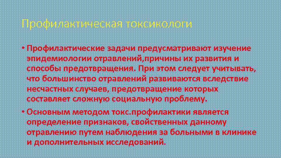 Профилактическая токсикологи • Профилактические задачи предусматривают изучение эпидемиологии отравлений, причины их развития и способы